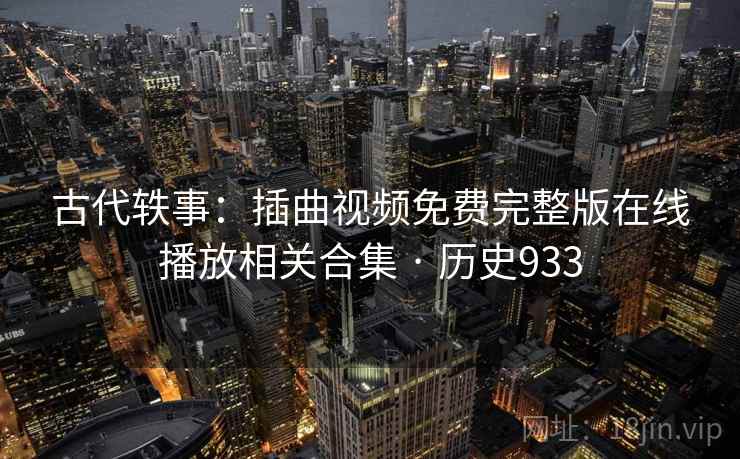 古代轶事：插曲视频免费完整版在线播放相关合集 · 历史933