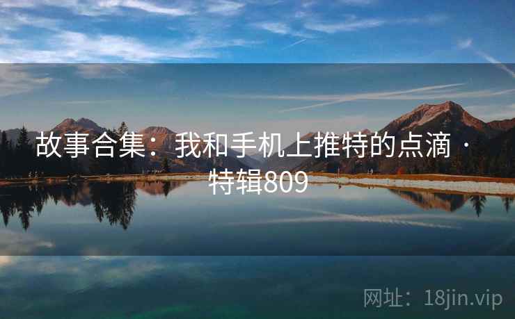 故事合集：我和手机上推特的点滴 · 特辑809